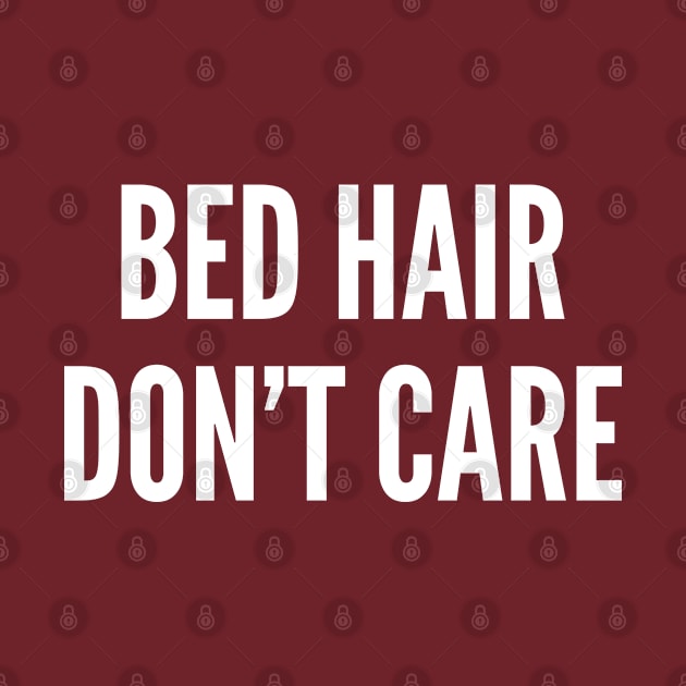 Bed Hair Don't Care - Funny Joke Humor Lazy Statement by sillyslogans