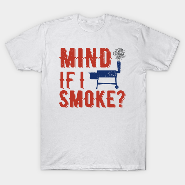 Discover Mind If I Smoke? | meat smoking - Meat Smoking - T-Shirt