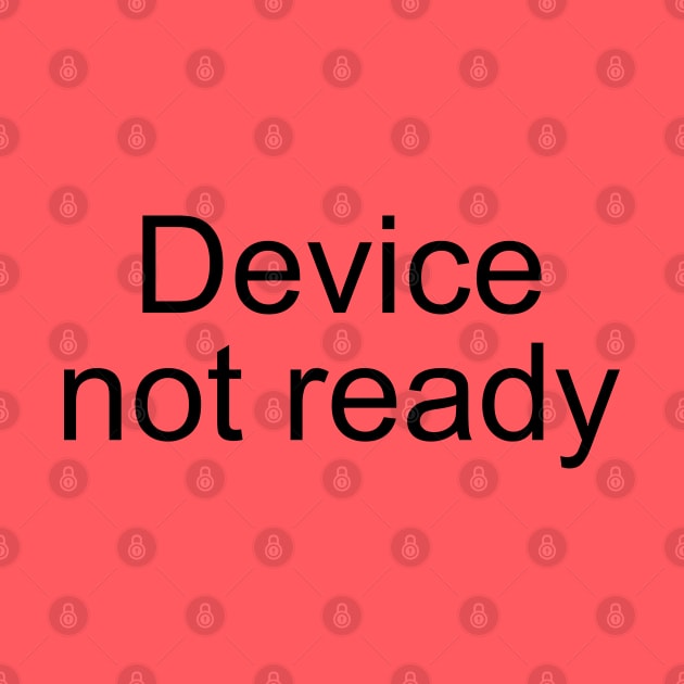 Device Not Ready by PeppermintClover