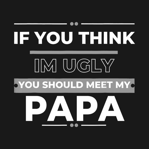 If You Think I'm Ugly You Should Meet My Papa by Gearlds Leonia