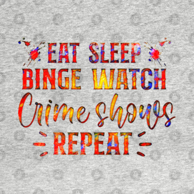 Discover Eat Sleep Binge Watch Crime Shows Repeat! - A super fun true crime design - True Crime - T-Shirt