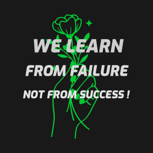 we learn from failure, not from success T-Shirt