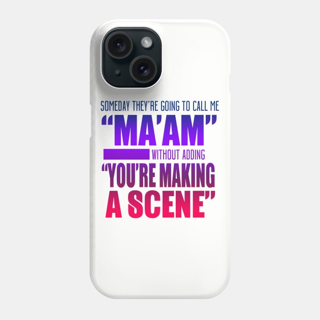 Someday They're Going To Call Me "Ma'am" Without Adding "You're Making A Scene" Phone Case by VintageArtwork