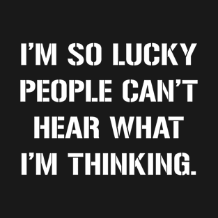 I'm So Lucky People Can't Hear What I'm Thinking T-Shirt