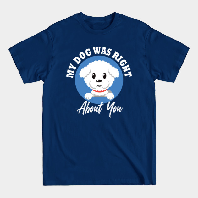 Discover My dog Was Right About You - Dog - T-Shirt