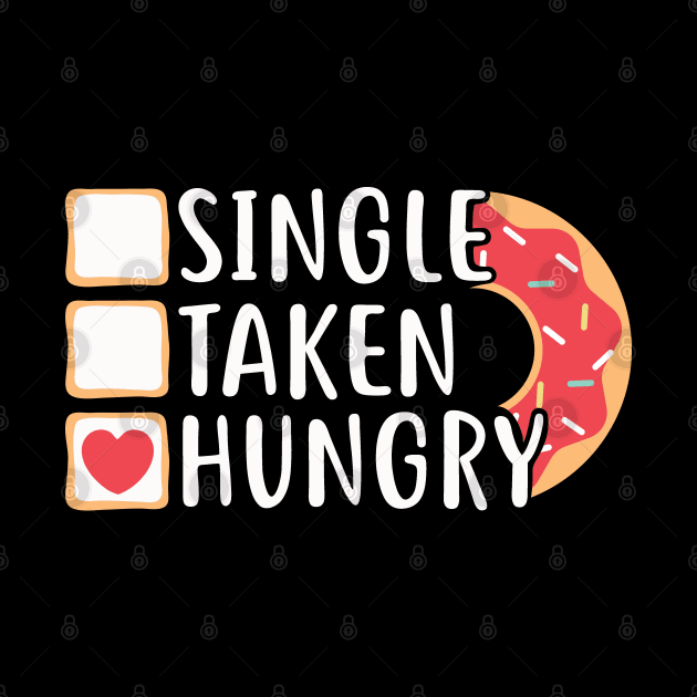 Single Taken Hungry Funny Doughnut Valentine's Day by ThinkLMAO