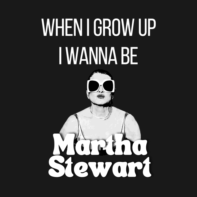 When I grow up I wanna be Martha Stewart T Shirt by Rainbow Kin Wear