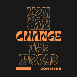 You Can Change The World, John 15:5 Bible Verse Christian T-Shirt