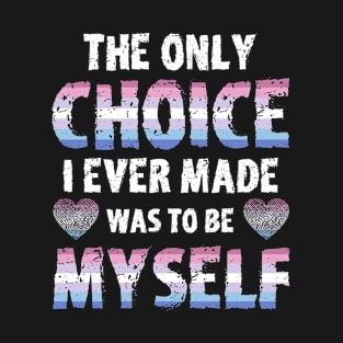 The Only Choice I Ever Made Was To Be Myself Bi Gender Pride T-Shirt