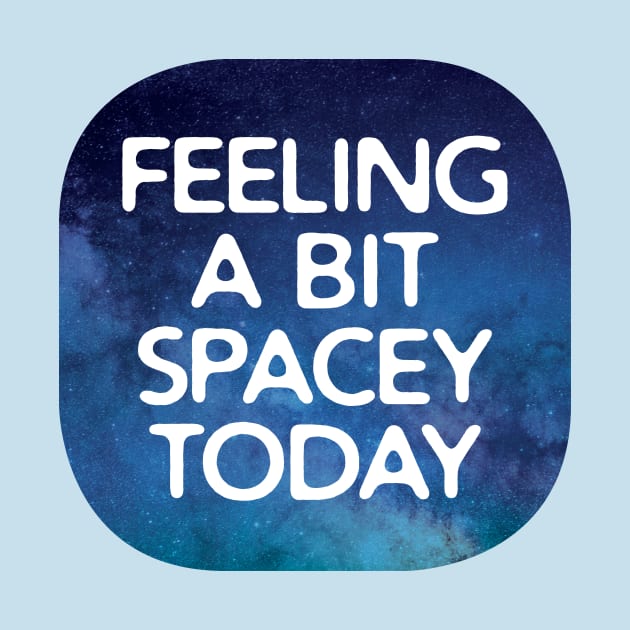 Feeling Spacey Today by oddmatter