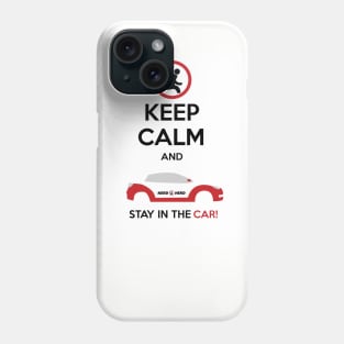 Keep Calm and STAY IN THE CAR Phone Case