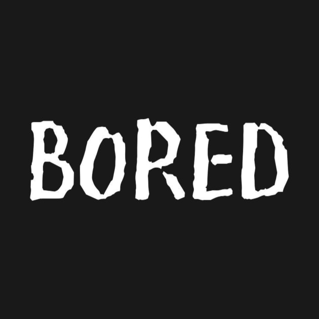 Bored Funny Slogan typography Adults Apparel Stickers Cases Mugs Tapestries For Man's & Woman's by Salam Hadi