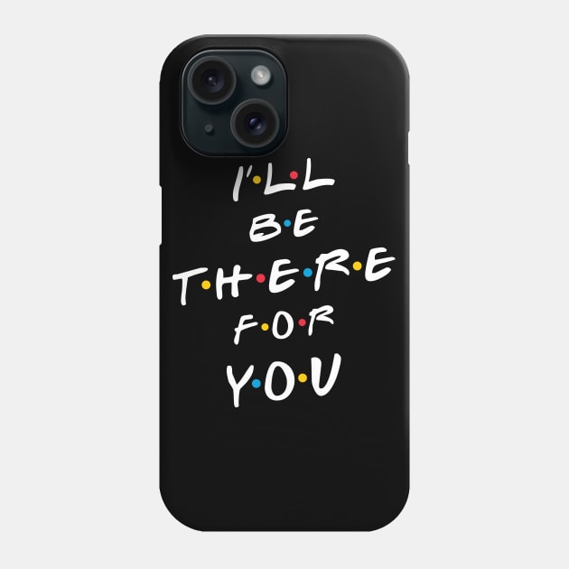 I'll be there for you Phone Case by laimutyy