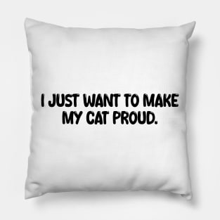 i just want to make my cat proud Pillow