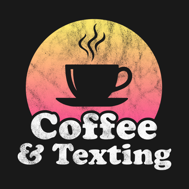 Disover Coffee and Texting - Texting - T-Shirt