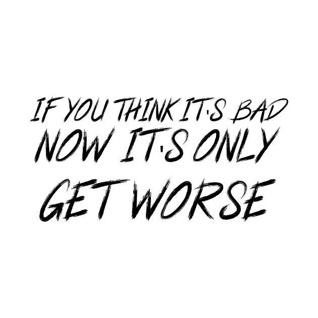 If You Think It's Bad Now...It's Only Gonna Get Worse by 101univer.s