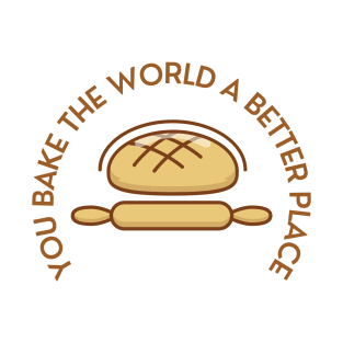 you bake the world a better place T-Shirt