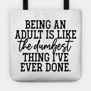 Being an adult is the dumbest thing I've ever done Tote