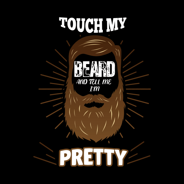 Touch My Beard and Tell Me I'm Pretty by Flipodesigner