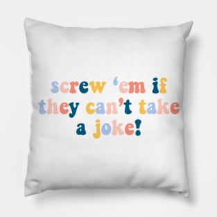 screw 'em if they can't take a joke! Pillow