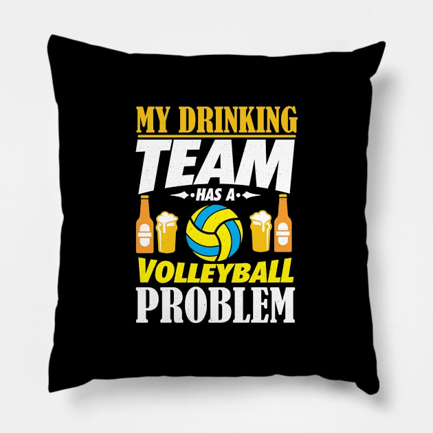 My Drinking Team Has A Volleyball Problem Gift Pillow by biNutz