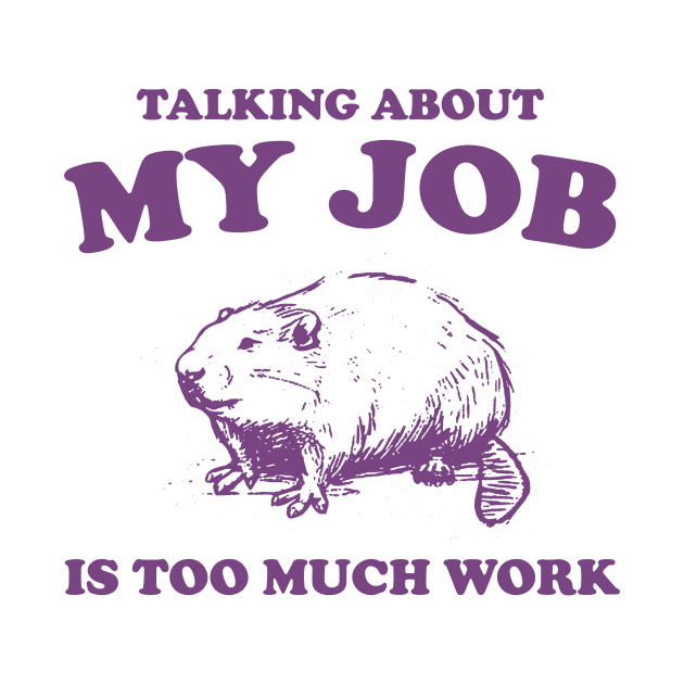 Talking About My Job Is Too Much Work Shirt, Funny Capybara Meme by ILOVEY2K