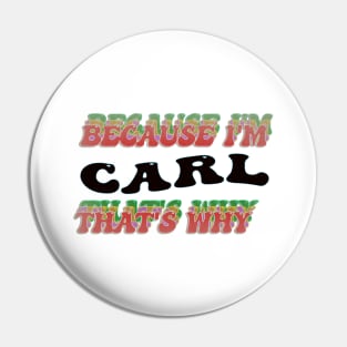 BECAUSE I AM CARL - THAT'S WHY Pin