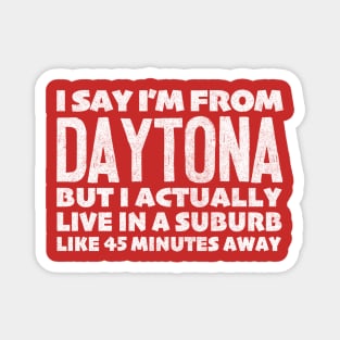 I Say I'm From Daytona ... Humorous Statement Design Magnet