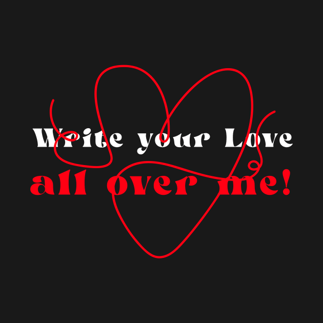 Write your love all over me! by Outlandish Tees