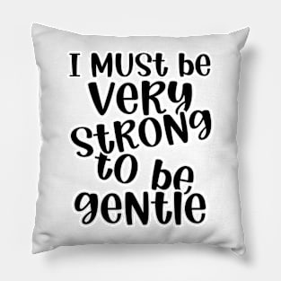 I must be very strong to be gentle Pillow