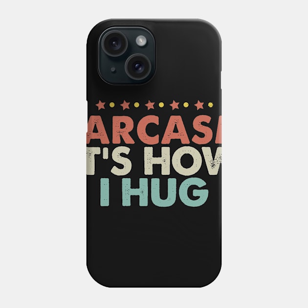 Sarcasm It's How I Hug Phone Case by foxredb