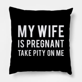 My Wife is Pregnant Take Pity On Me Pillow