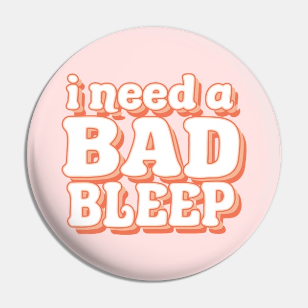 I Need A Bad Bleep Pin by FanaticTee