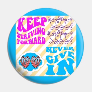 KEEP STRIVING, NEVER GIVE IN Pin