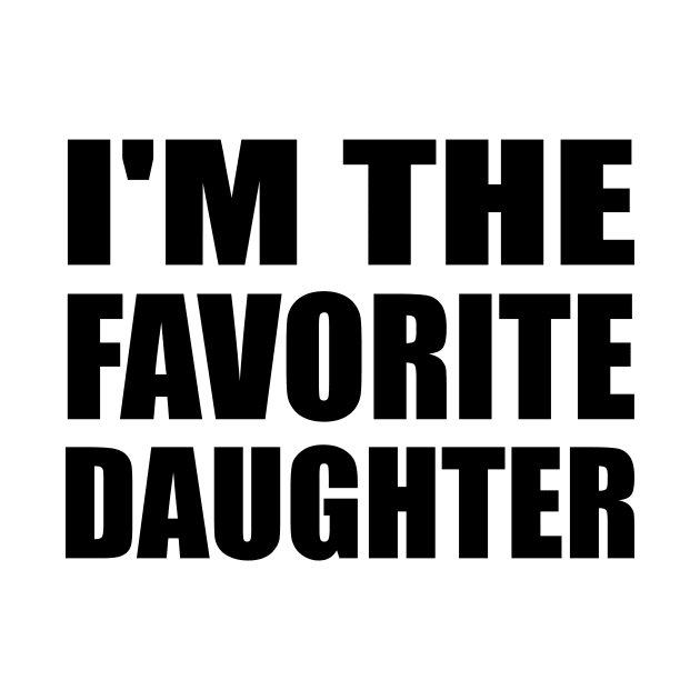 I'm the favorite daughter - Daughter quote by It'sMyTime