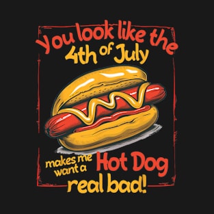 You Look Like 4th Of July Makes Me Want A Hot Dog Real Bad T-Shirt