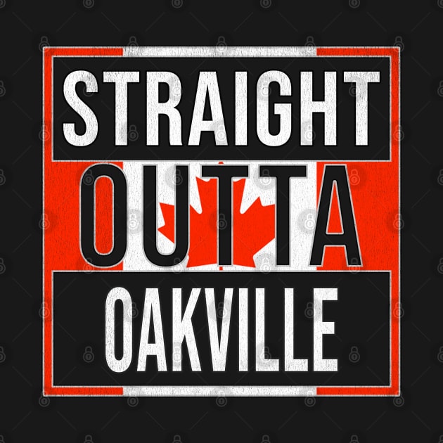 Straight Outta Oakville - Gift for Canadian From Oakville Ontario by Country Flags