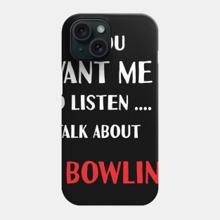 if you want me to listen talk about bowling Phone Case