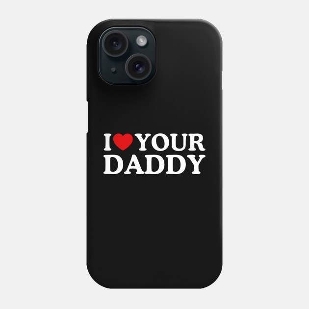 I LOVE YOUR DADDY Phone Case by WeLoveLove