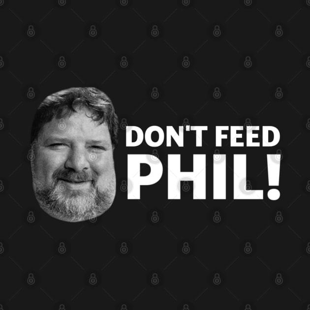 Don't Feed Phil! by vhsisntdead