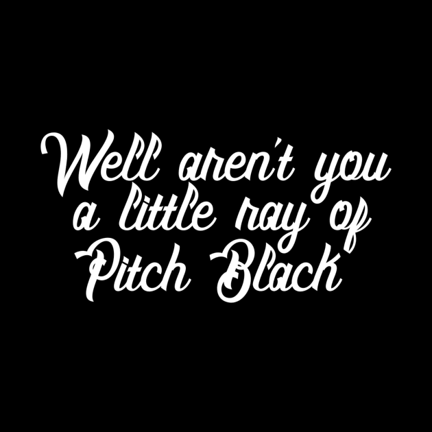 Well Aren't You a Little Ray of Pitch Black - Sarcastic Quote by ballhard