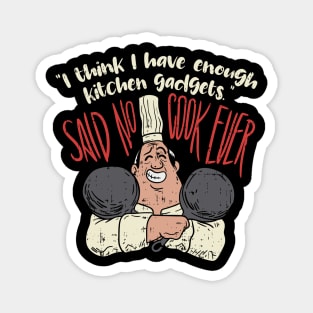 I think i have enough kitchen gadgets - said no cook ever - Funny Chef Gifts Cooking Magnet