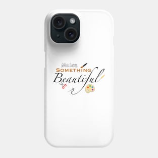 Make Something Beautiful Phone Case