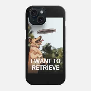 I WANT TO RETRIEVE Phone Case