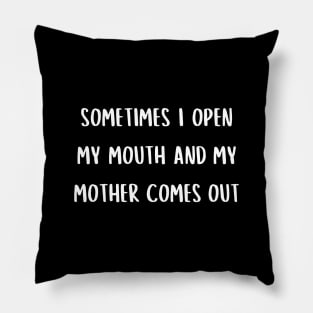 Sometimes I open my mouth and my mother comes out Pillow