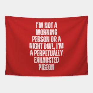 I'm not a morning person or a night owl; I'm a perpetually exhausted pigeon Tapestry