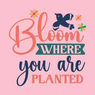 Bloom Where You Are Planted T-Shirt