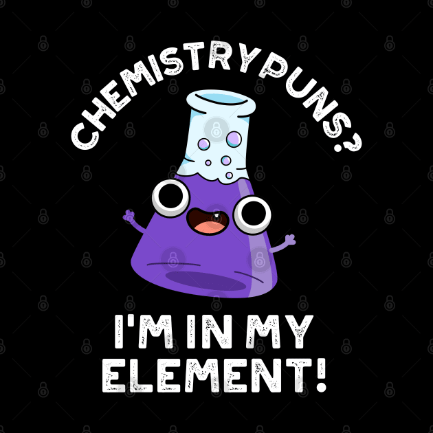 Chemistry Puns I'm In My Element Cute Chemical Pun by punnybone