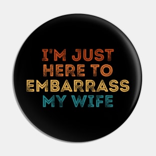 I'm Just Here To Embarrass My Wife Pin