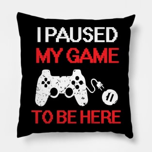 I Paused My Game To Be Here Pillow